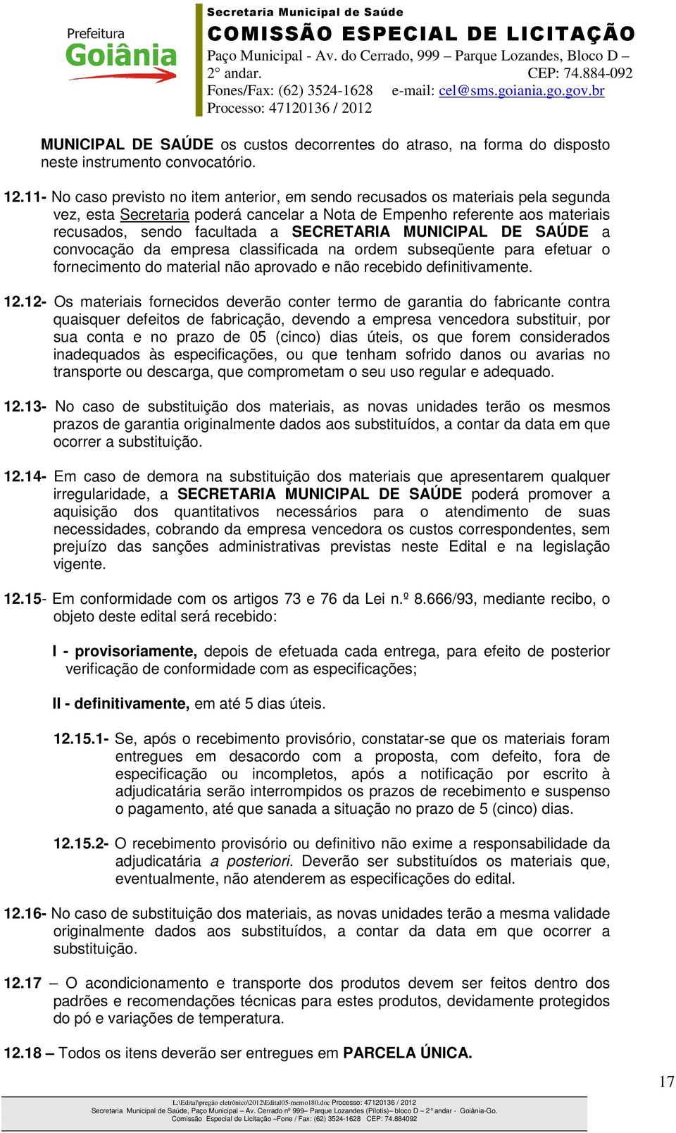 SECRETARIA MUNICIPAL DE SAÚDE a convocação da empresa classificada na ordem subseqüente para efetuar o fornecimento do material não aprovado e não recebido definitivamente. 12.