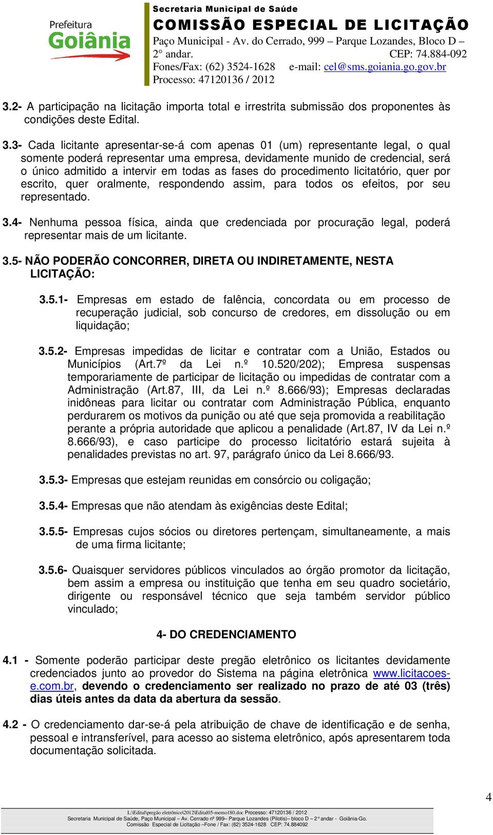 fases do procedimento licitatório, quer por escrito, quer oralmente, respondendo assim, para todos os efeitos, por seu representado. 3.