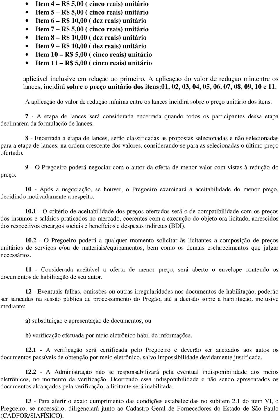 entre os lances, incidirá sobre o preço unitário dos itens:01, 02, 03, 04, 05, 06, 07, 08, 09, 10 e 11.