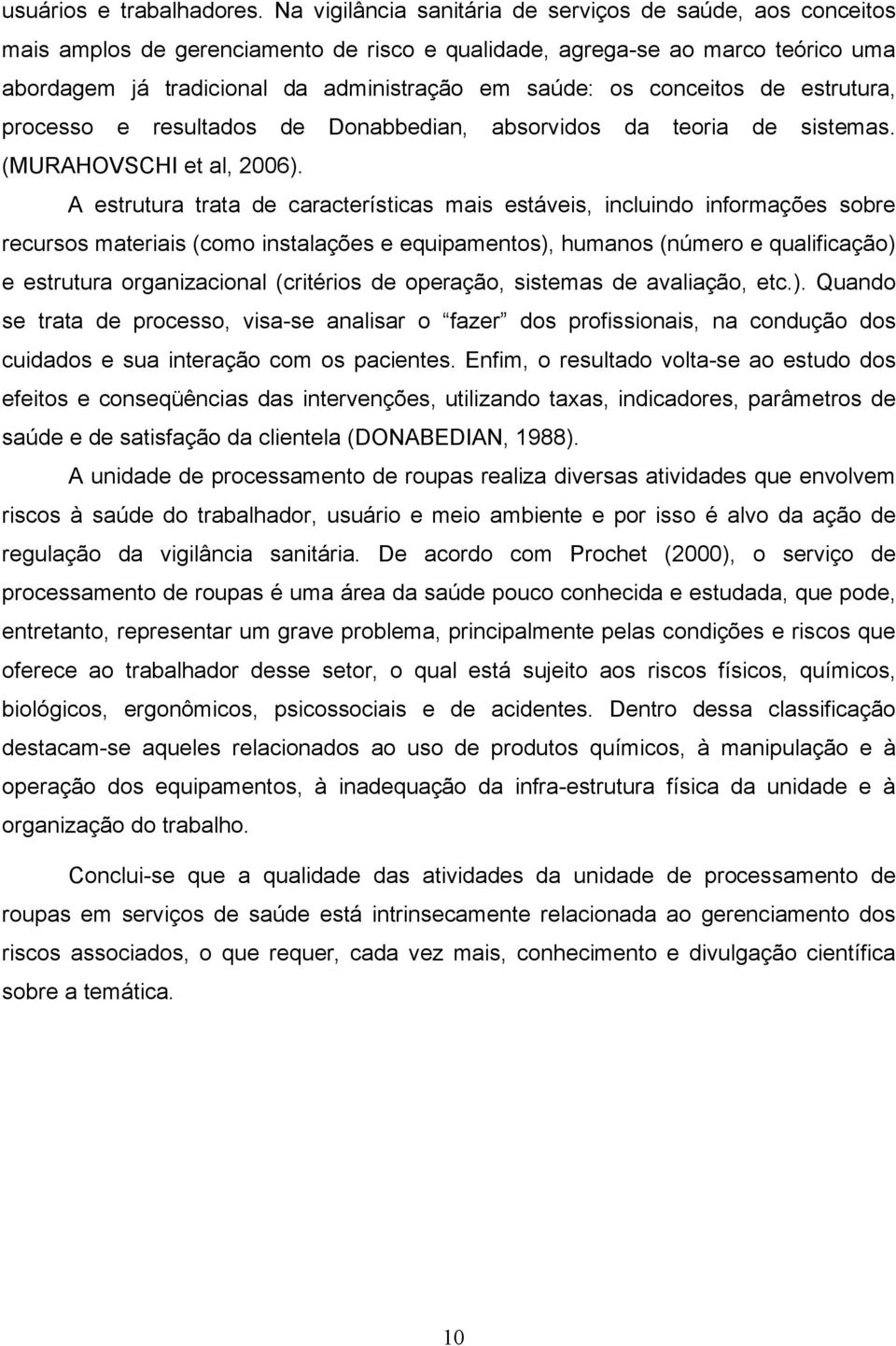 conceitos de estrutura, processo e resultados de Donabbedian, absorvidos da teoria de sistemas. (MURAHOVSCHI et al, 2006).