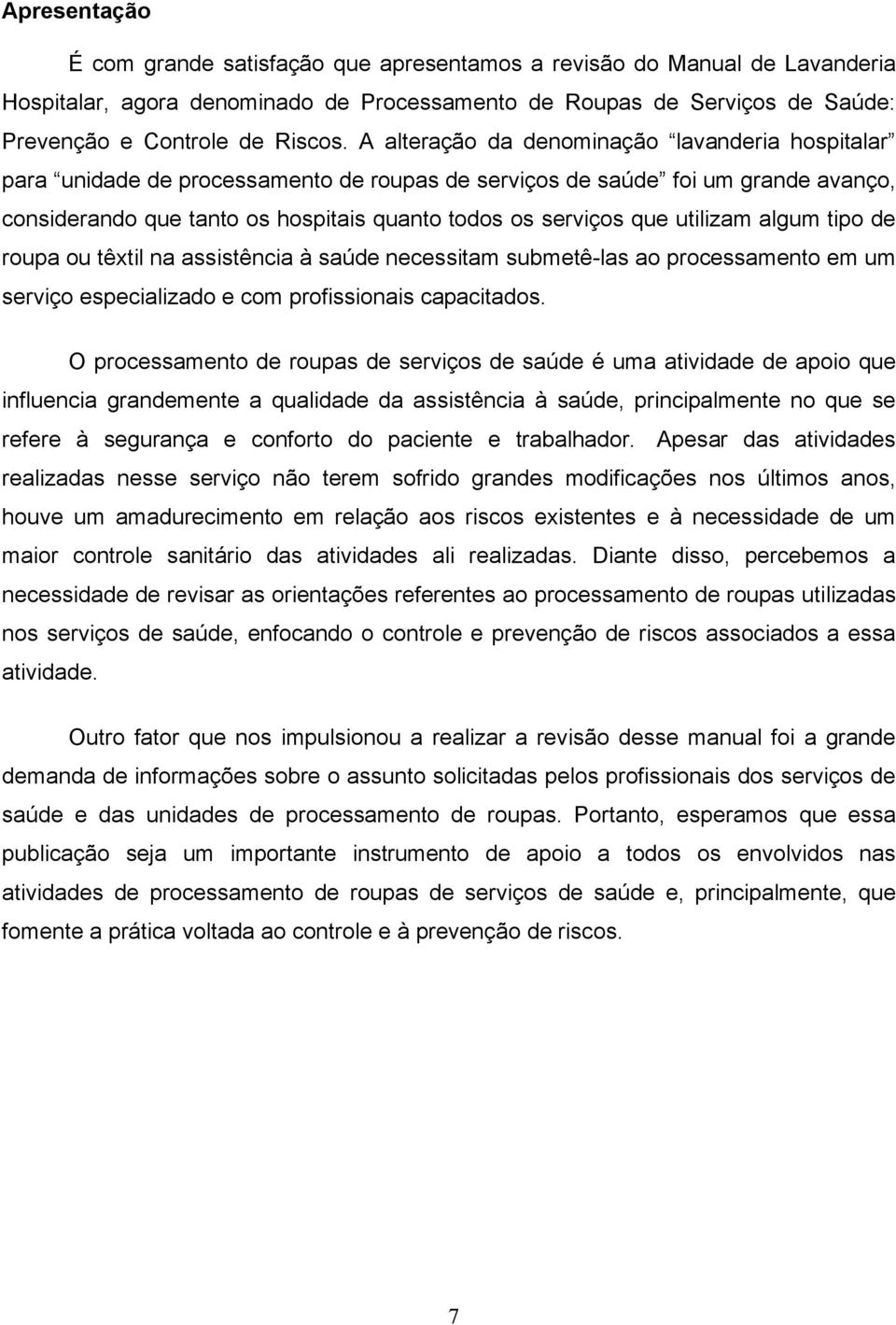 utilizam algum tipo de roupa ou têxtil na assistência à saúde necessitam submetê-las ao processamento em um serviço especializado e com profissionais capacitados.