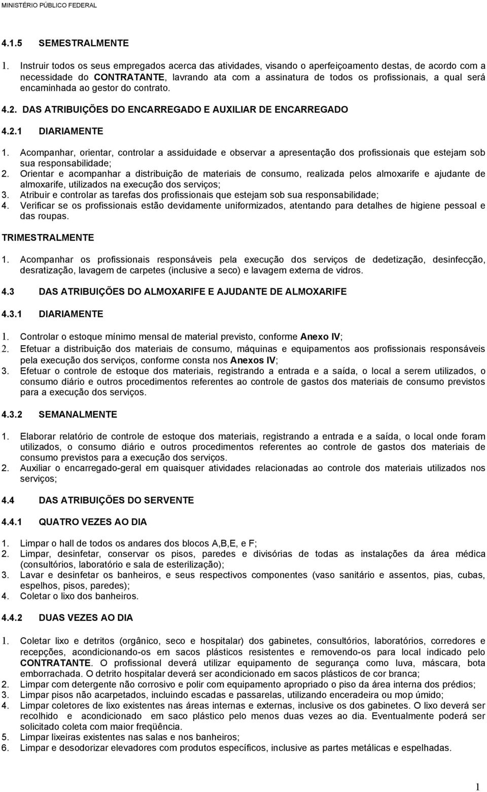 será encaminhada ao gestor do contrato. 4.2. DAS ATRIBUIÇÕES DO ENCARREGADO E AUXILIAR DE ENCARREGADO 4.2.1 DIARIAMENTE 1.