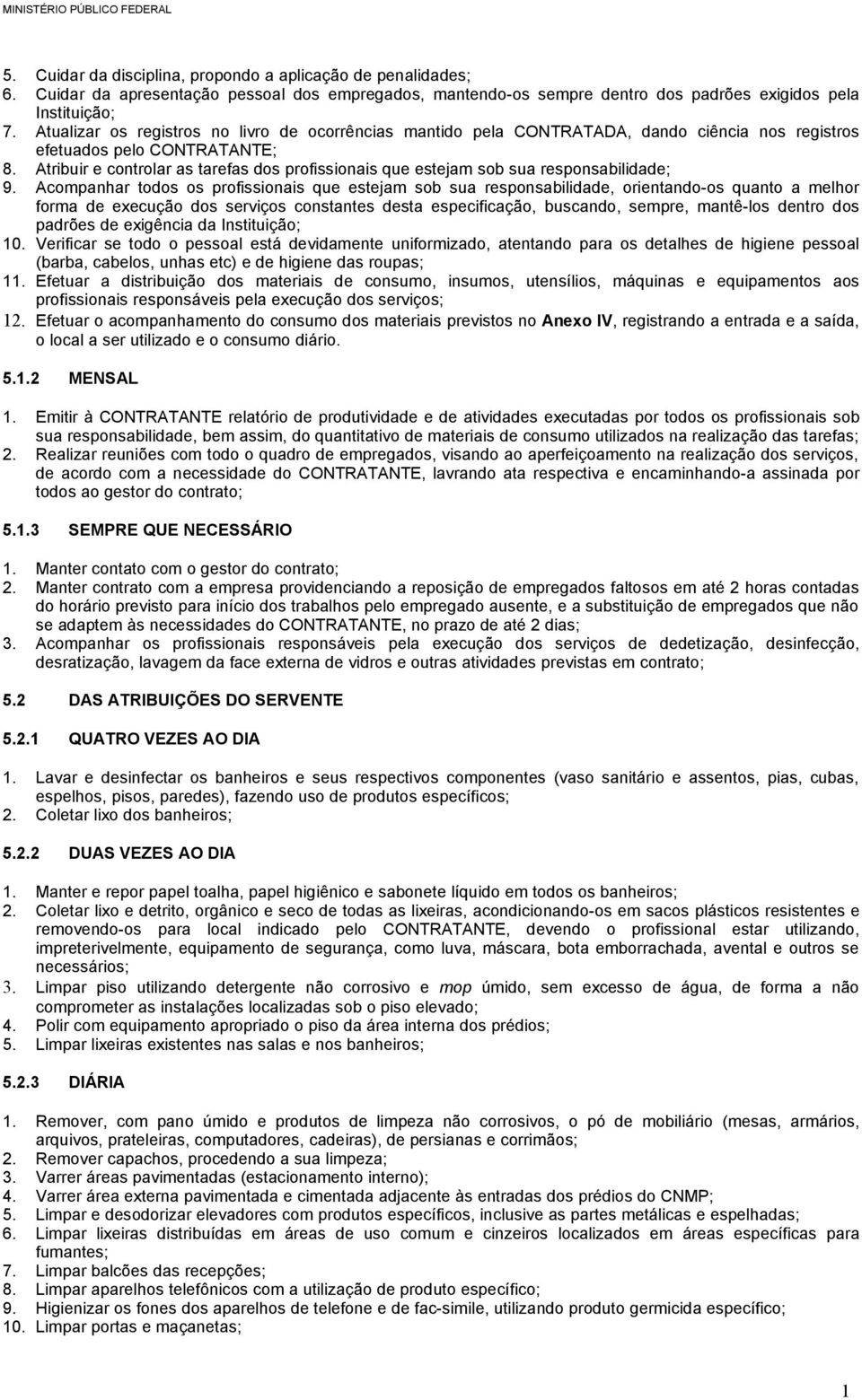 Atribuir e controlar as tarefas dos profissionais que estejam sob sua responsabilidade; 9.