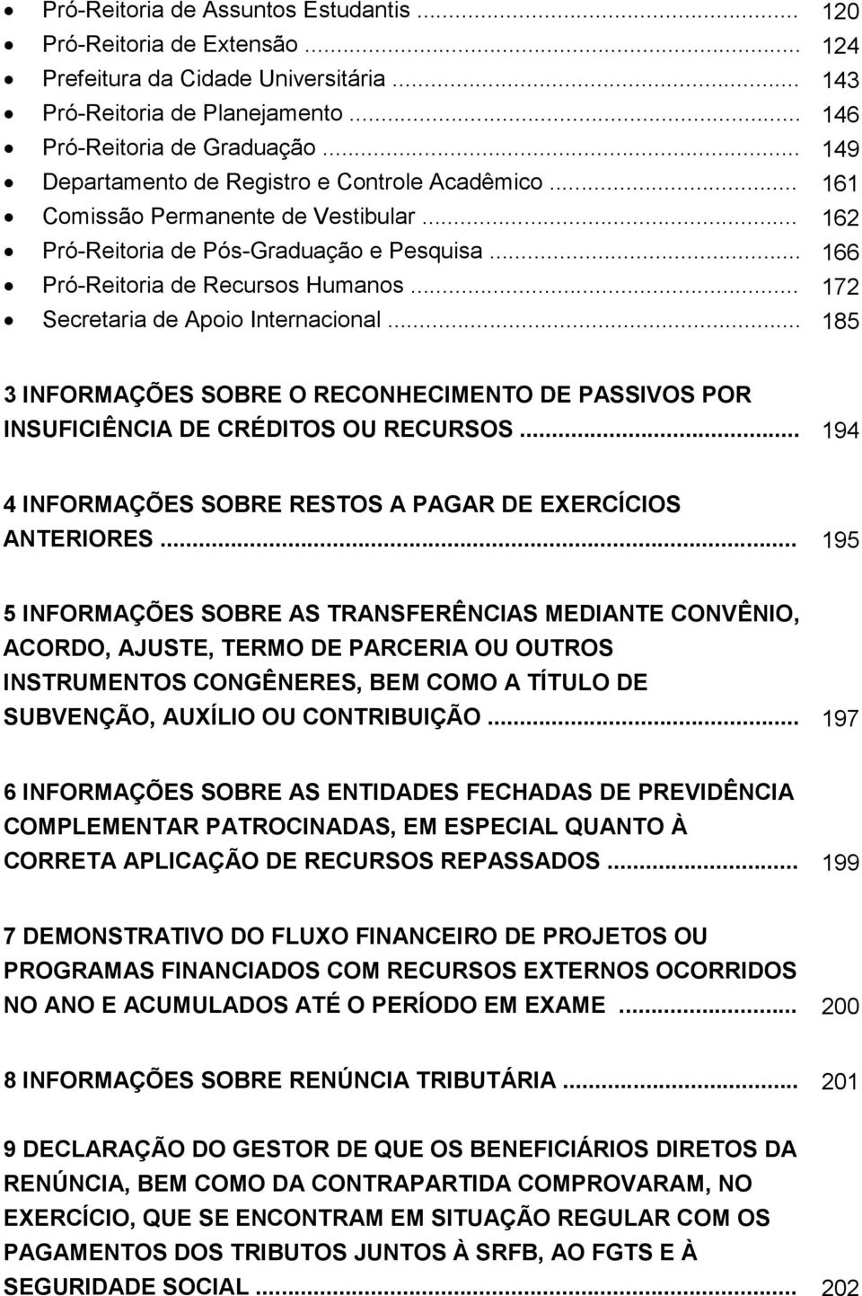 .. 172 Secretaria de Apoio Internacional... 185 3 INFORMAÇÕES SOBRE O RECONHECIMENTO DE PASSIVOS POR INSUFICIÊNCIA DE CRÉDITOS OU RECURSOS.