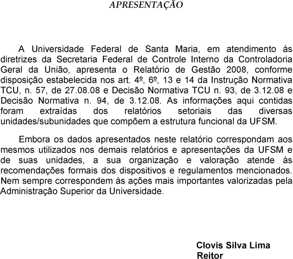 08 e Decisão Normativa TCU n. 93, de 3.12.08 e Decisão Normativa n. 94, de 3.12.08. As informações aqui contidas foram extraídas dos relatórios setoriais das diversas unidades/subunidades que compõem a estrutura funcional da UFSM.