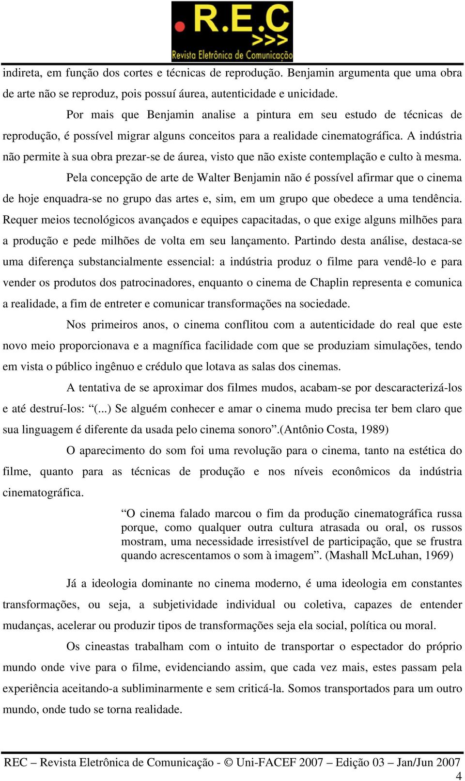 A indústria não permite à sua obra prezar-se de áurea, visto que não existe contemplação e culto à mesma.