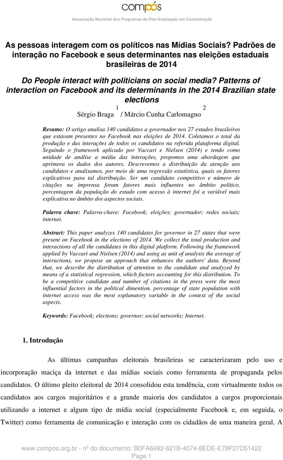 Patterns of interaction on Facebook and its determinants in the 2014 Brazilian state elections Sérgio Braga 1 / Márcio Cunha Carlomagno 2 Resumo: O artigo analisa 140 candidatos a governador nos 27