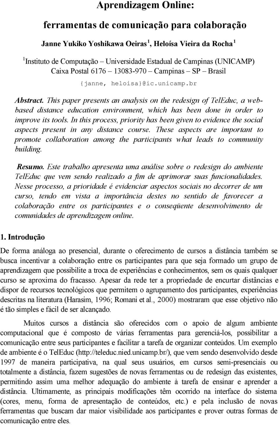 This paper presents an analysis on the redesign of TelEduc, a webbased distance education environment, which has been done in order to improve its tools.