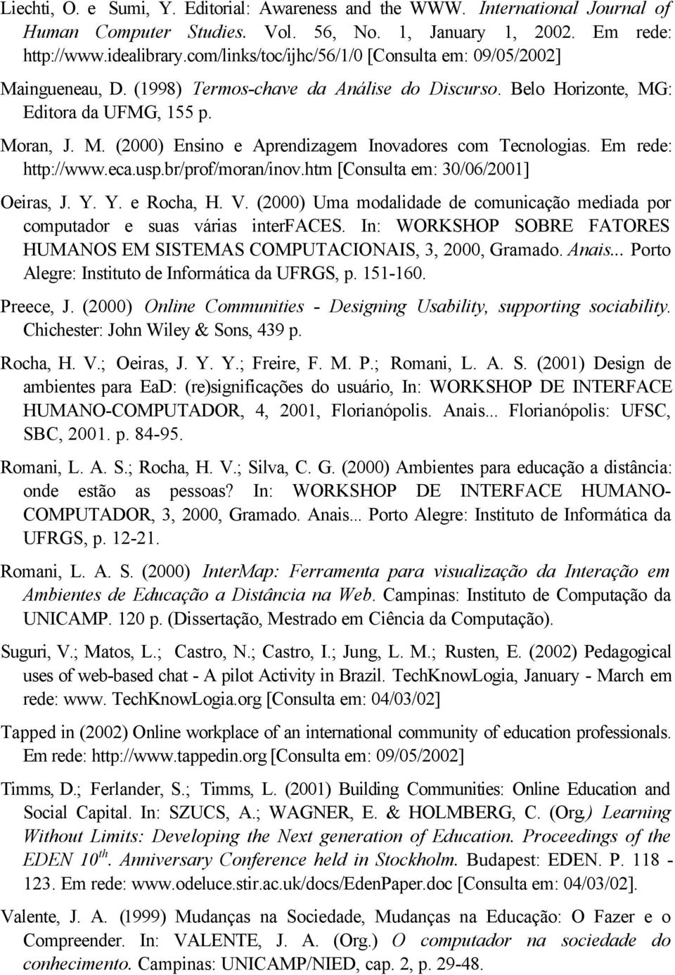 Em rede: http://www.eca.usp.br/prof/moran/inov.htm [Consulta em: 30/06/2001] Oeiras, J. Y. Y. e Rocha, H. V. (2000) Uma modalidade de comunicação mediada por computador e suas várias interfaces.