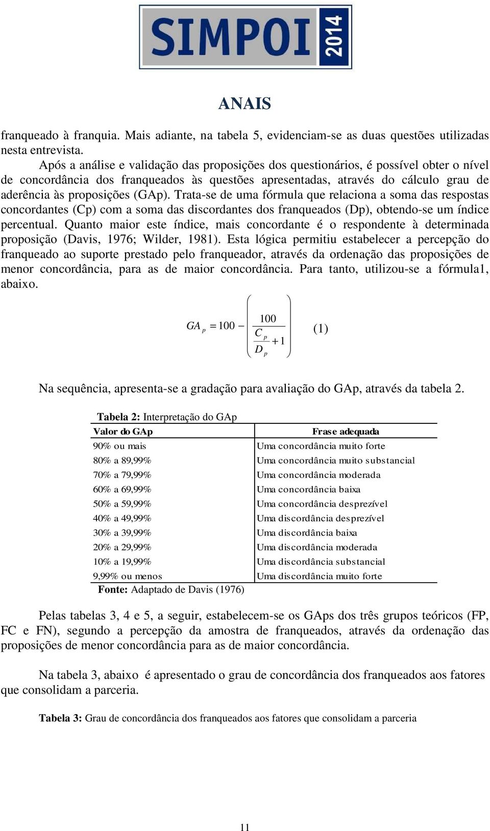 (GAp). Trata-se de uma fórmula que relaciona a soma das respostas concordantes (Cp) com a soma das discordantes dos franqueados (Dp), obtendo-se um índice percentual.