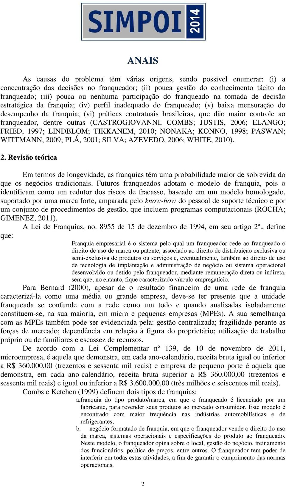 que dão maior controle ao franqueador, dentre outras (CASTROGIOVANNI, COMBS; JUSTIS, 2006; ELANGO; FRIED, 1997; LINDBLOM; TIKKANEM, 2010; NONAKA; KONNO, 1998; PASWAN; WITTMANN, 2009; PLÁ, 2001;