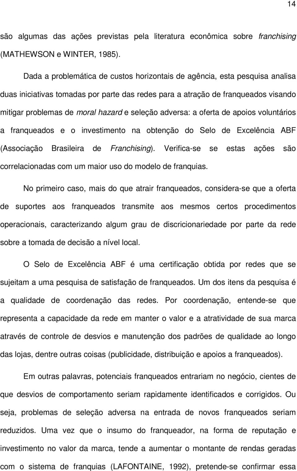 seleção adversa: a oferta de apoios voluntários a franqueados e o investimento na obtenção do Selo de Excelência ABF (Associação Brasileira de Franchising).