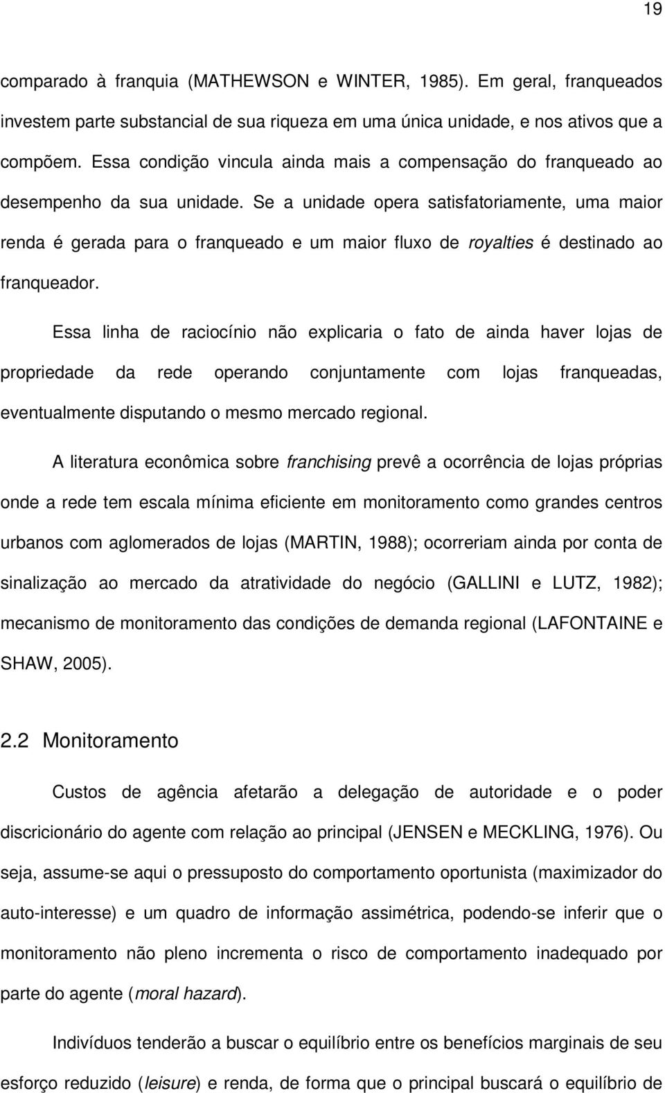 Se a unidade opera satisfatoriamente, uma maior renda é gerada para o franqueado e um maior fluxo de royalties é destinado ao franqueador.