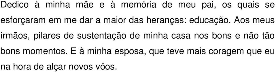 Aos meus irmãos, pilares de sustentação de minha casa nos bons e