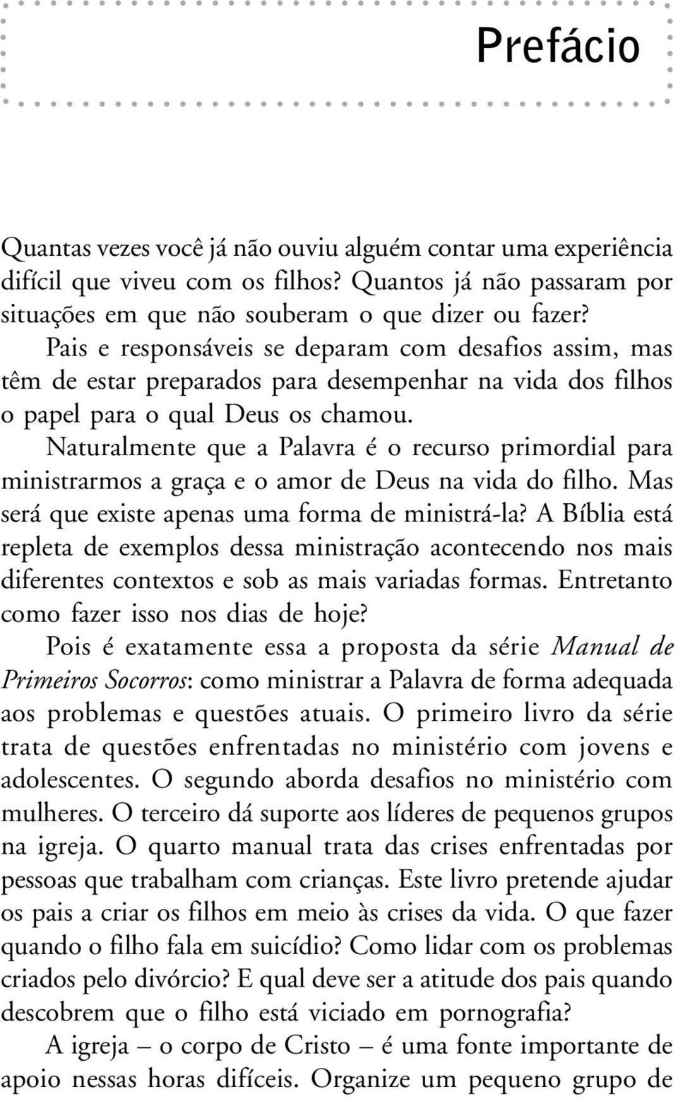 Naturalmente que a Palavra é o recurso primordial para ministrarmos a graça e o amor de Deus na vida do filho. Mas será que existe apenas uma forma de ministrá-la?