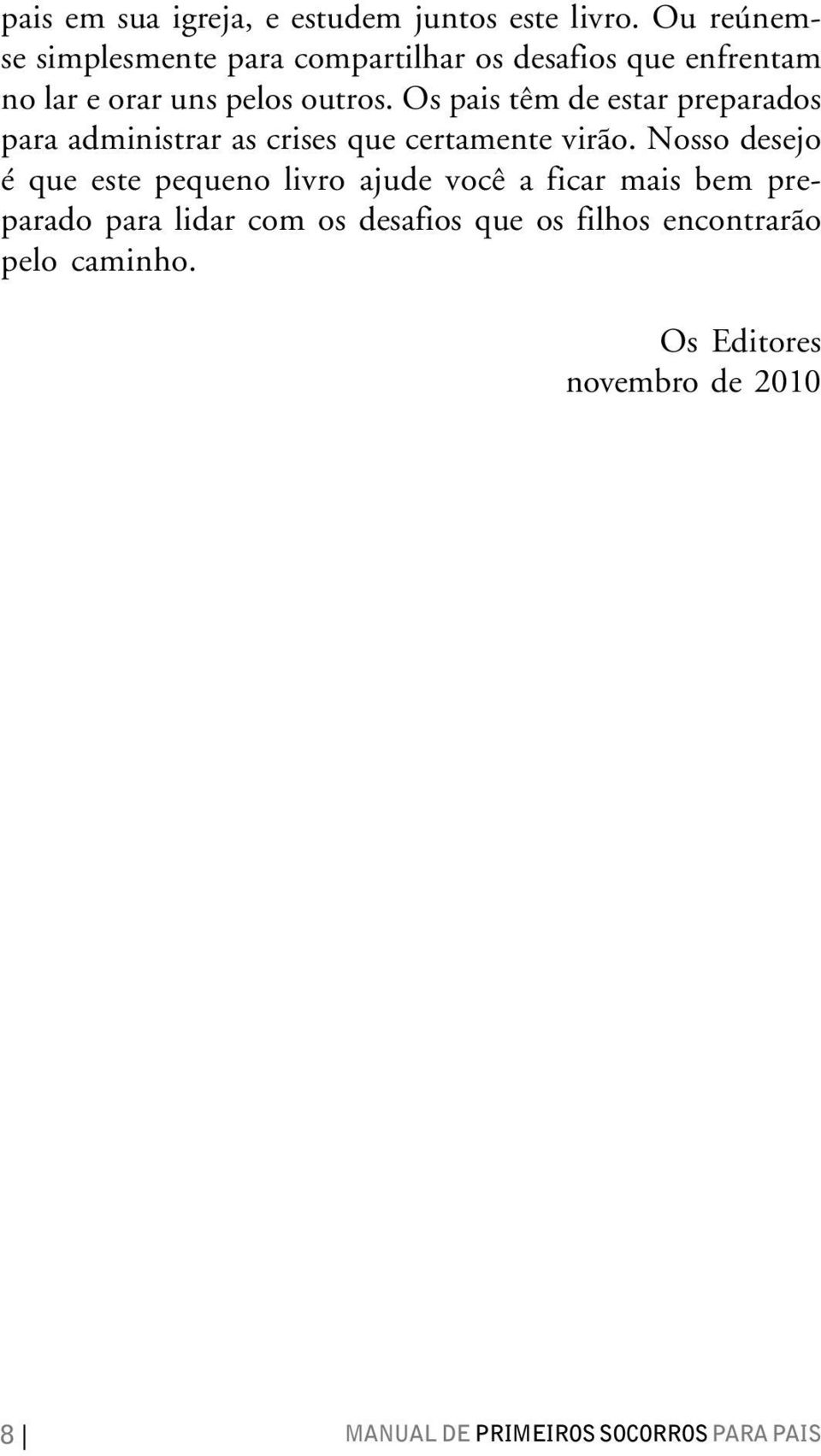 Os pais têm de estar preparados para administrar as crises que certamente virão.