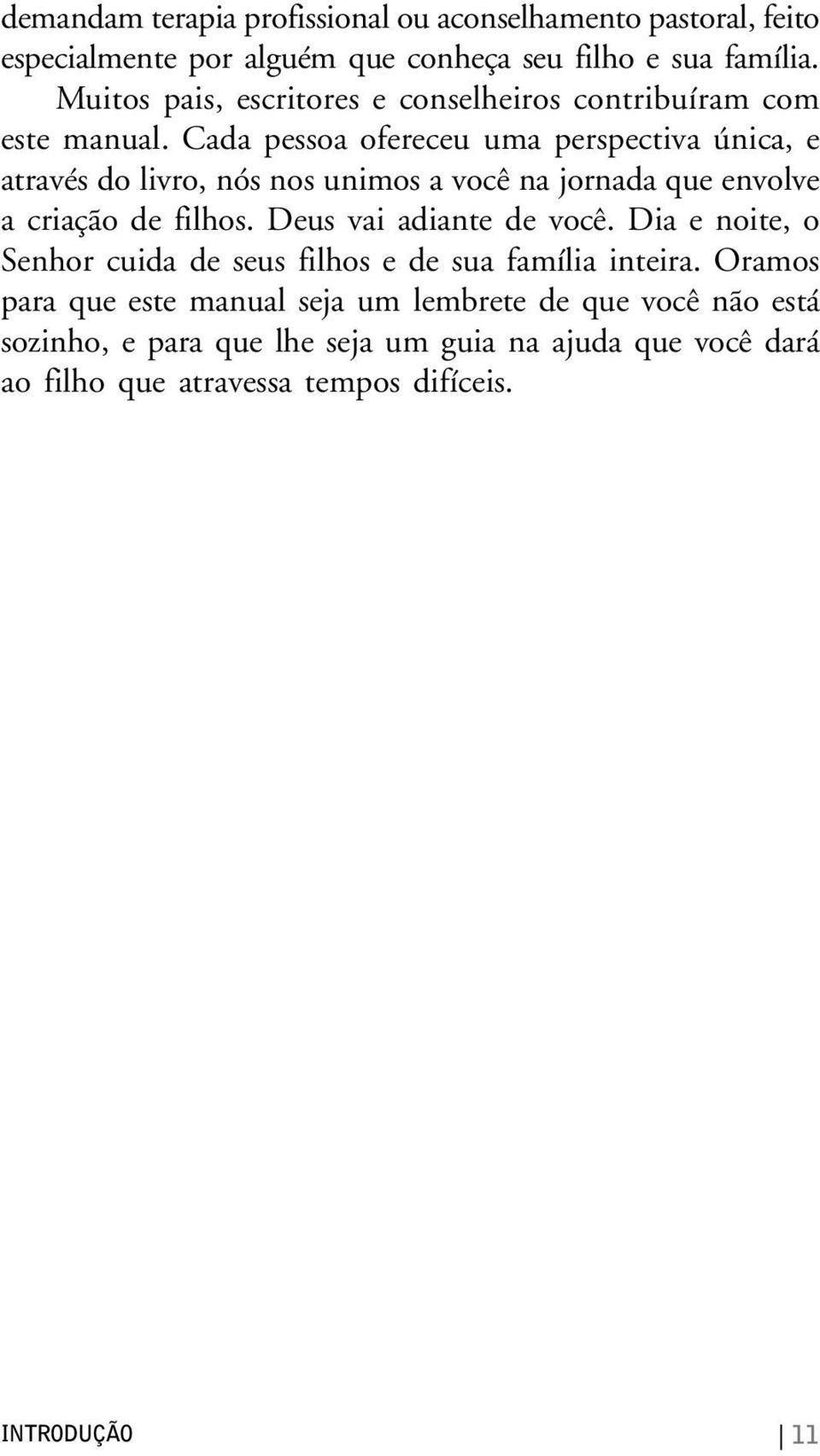 Cada pessoa ofereceu uma perspectiva única, e através do livro, nós nos unimos a você na jornada que envolve a criação de filhos.