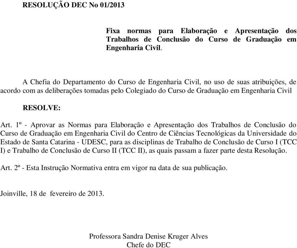 1º - Aprovar as Normas para Elaboração e Apresentação dos Trabalhos de Conclusão do Curso de Graduação em Engenharia Civil do Centro de Ciências Tecnológicas da Universidade do Estado de Santa