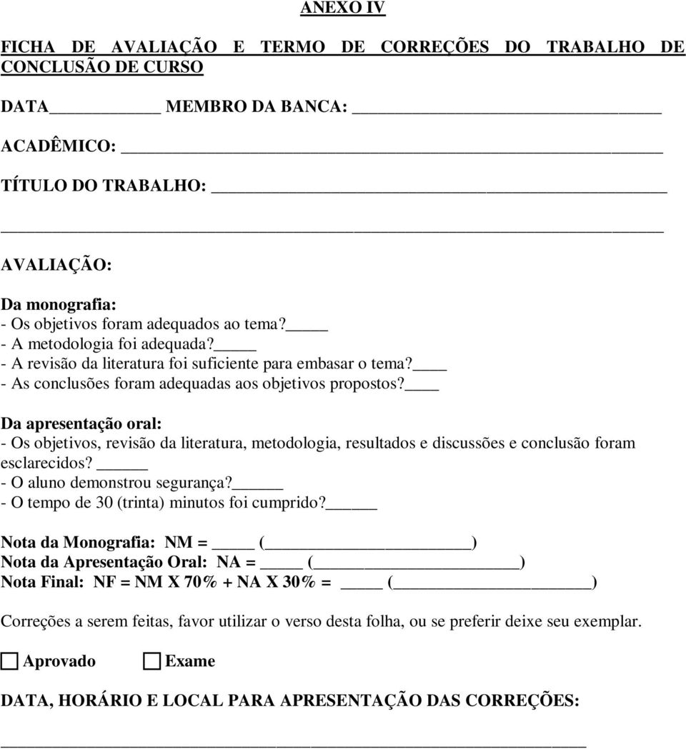 Da apresentação oral: - Os objetivos, revisão da literatura, metodologia, resultados e discussões e conclusão foram esclarecidos? - O aluno demonstrou segurança?