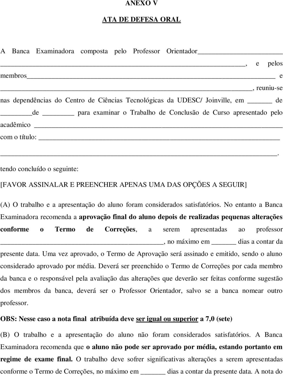 tendo concluído o seguinte: [FAVOR ASSINALAR E PREENCHER APENAS UMA DAS OPÇÕES A SEGUIR] (A) O trabalho e a apresentação do aluno foram considerados satisfatórios.