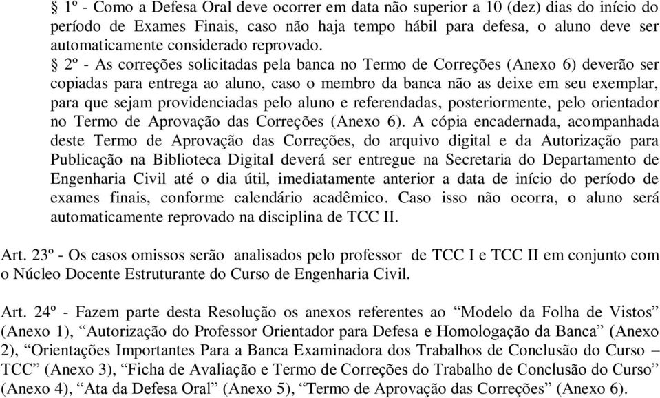 2º - As correções solicitadas pela banca no Termo de Correções (Anexo 6) deverão ser copiadas para entrega ao aluno, caso o membro da banca não as deixe em seu exemplar, para que sejam providenciadas