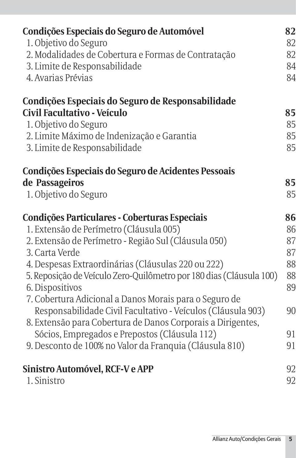 Limite de Responsabilidade 85 Condições Especiais do Seguro de Acidentes Pessoais de Passageiros 85 1. Objetivo do Seguro 85 Condições Particulares - Coberturas Especiais 86 1.