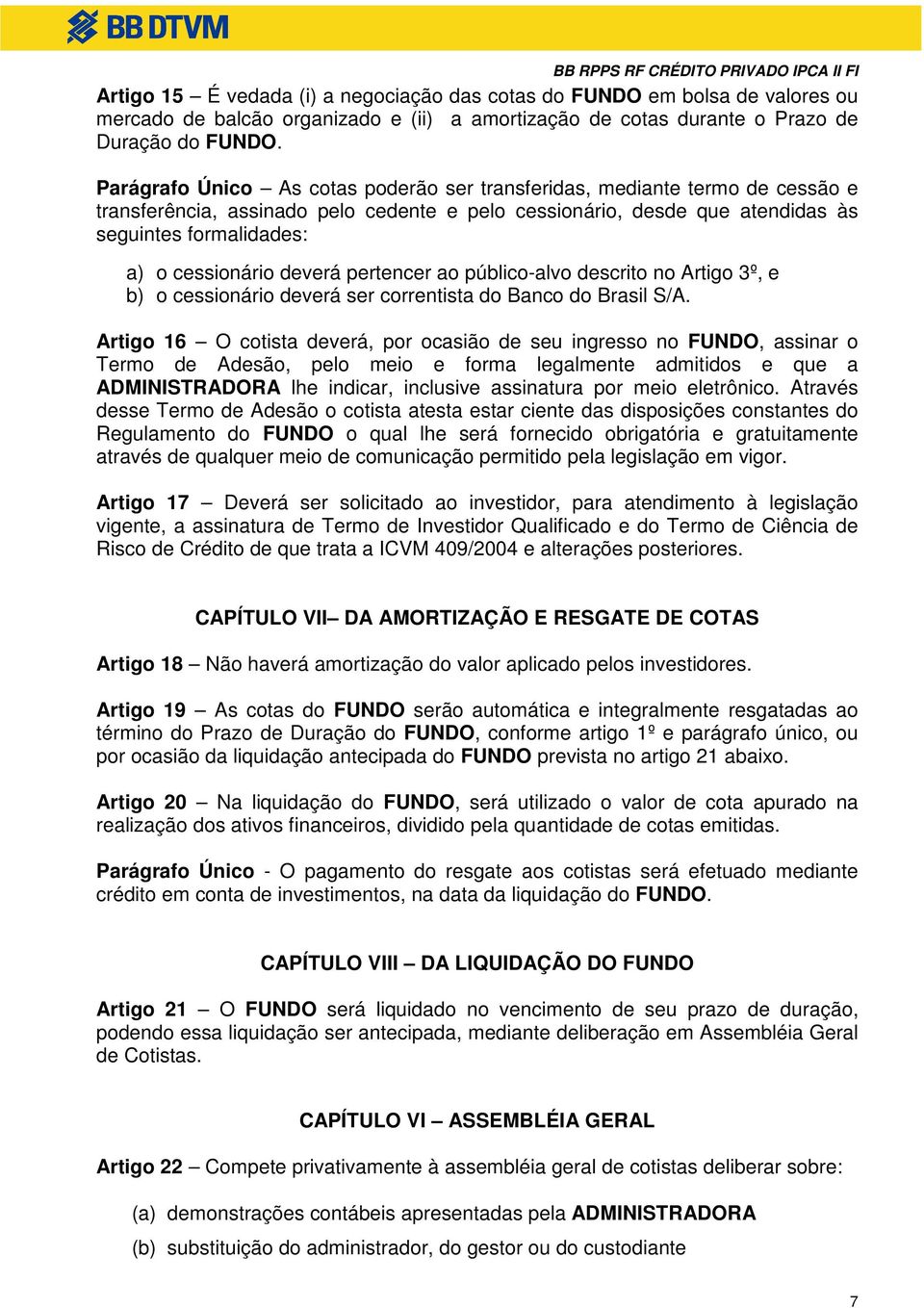 deverá pertencer ao público-alvo descrito no Artigo 3º, e b) o cessionário deverá ser correntista do Banco do Brasil S/A.