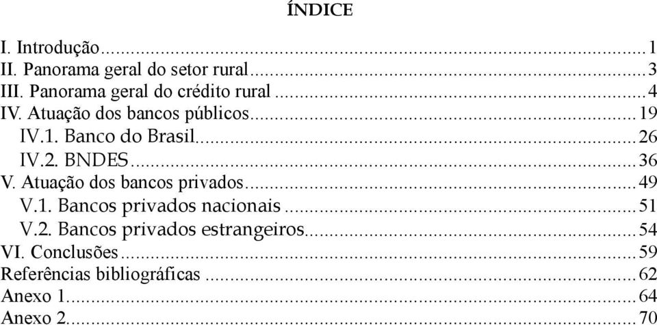 ..26 IV.2. BNDES...36 V. Atuação dos bancos privados...49 V.1. Bancos privados nacionais...51 V.