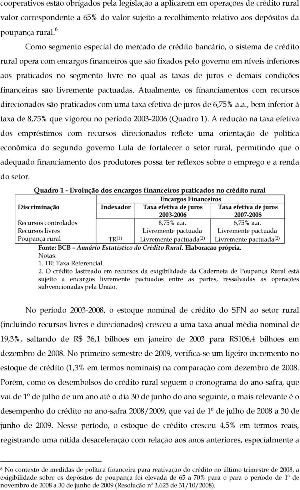 no qual as taxas de juros e demais condições financeiras são livremente pactuadas. Atualmente, os financiamentos com recursos direcionados são praticados com uma taxa efetiva de juros de 6,75% a.a., bem inferior à taxa de 8,75% que vigorou no período 2003-2006 (Quadro 1).