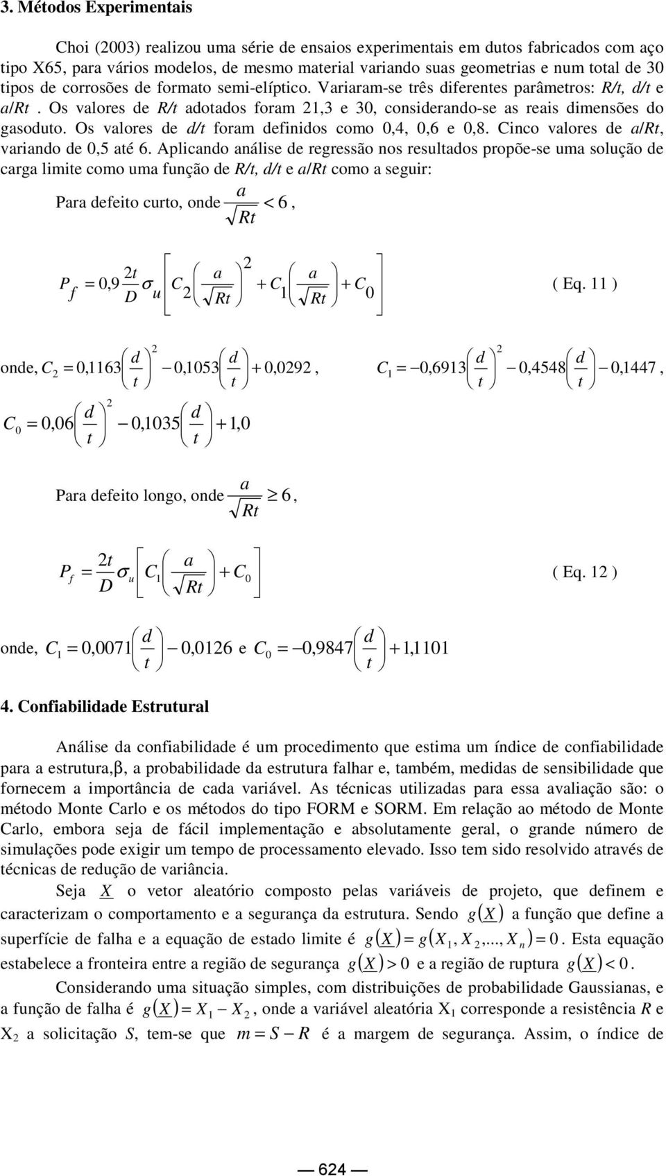 Os valores de d/t oram deinidos como,4,,6 e,8. Cinco valores de a/rt, variando de,5 até 6.