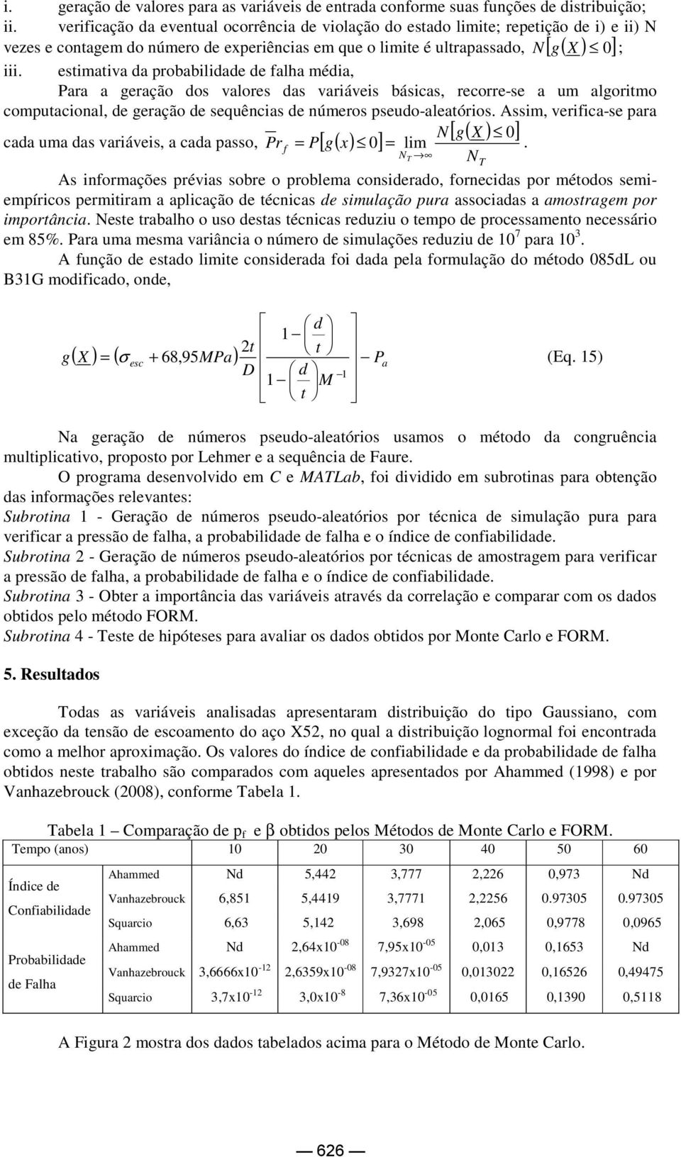 estimativa da probabilidade de alha média, ara a geração dos valores das variáveis básicas, recorre-se a um algoritmo computacional, de geração de sequências de números pseudo-aleatórios.