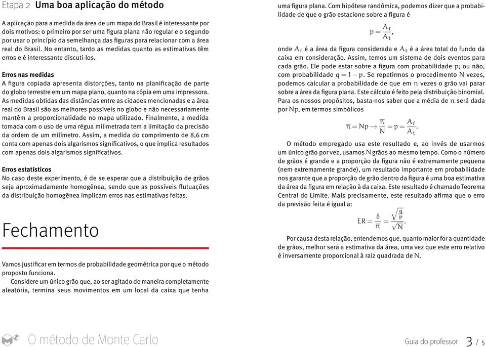 ser uma figura plana não regular e o segundo, A f A p q= 1 p N A por usar o princípio da semelhança das figuras para relacionar com a área onde A f é a área A da pfigura p = q= A f real do Brasil.