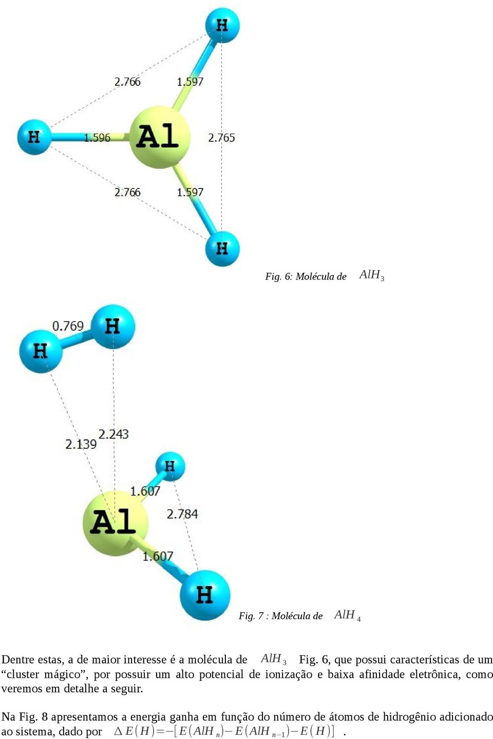 6, que possui características de um cluster mágico, por possuir um alto potencial de ionização e baixa