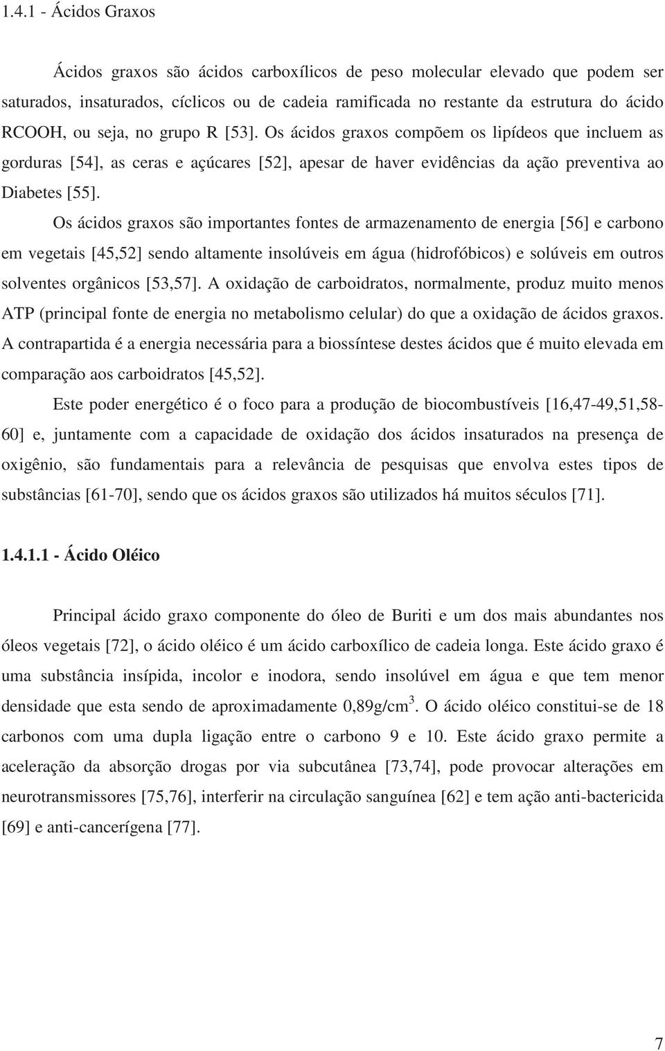 Os ácidos graxos são importantes fontes de armazenamento de energia [56] e carbono em vegetais [45,52] sendo altamente insolúveis em água (hidrofóbicos) e solúveis em outros solventes orgânicos