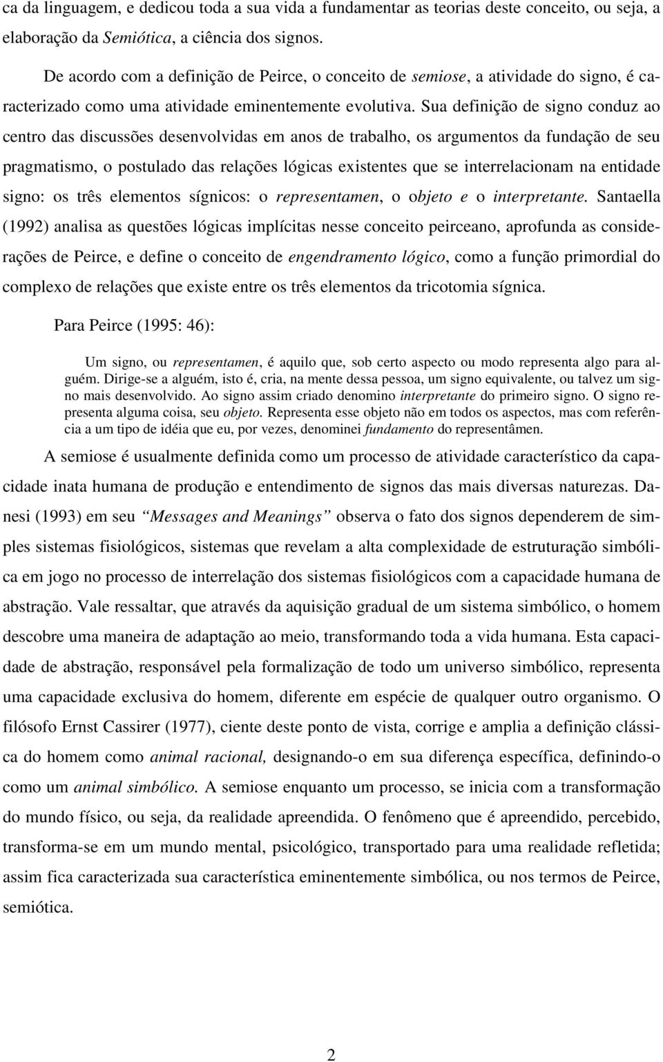 Sua definição de signo conduz ao centro das discussões desenvolvidas em anos de trabalho, os argumentos da fundação de seu pragmatismo, o postulado das relações lógicas existentes que se