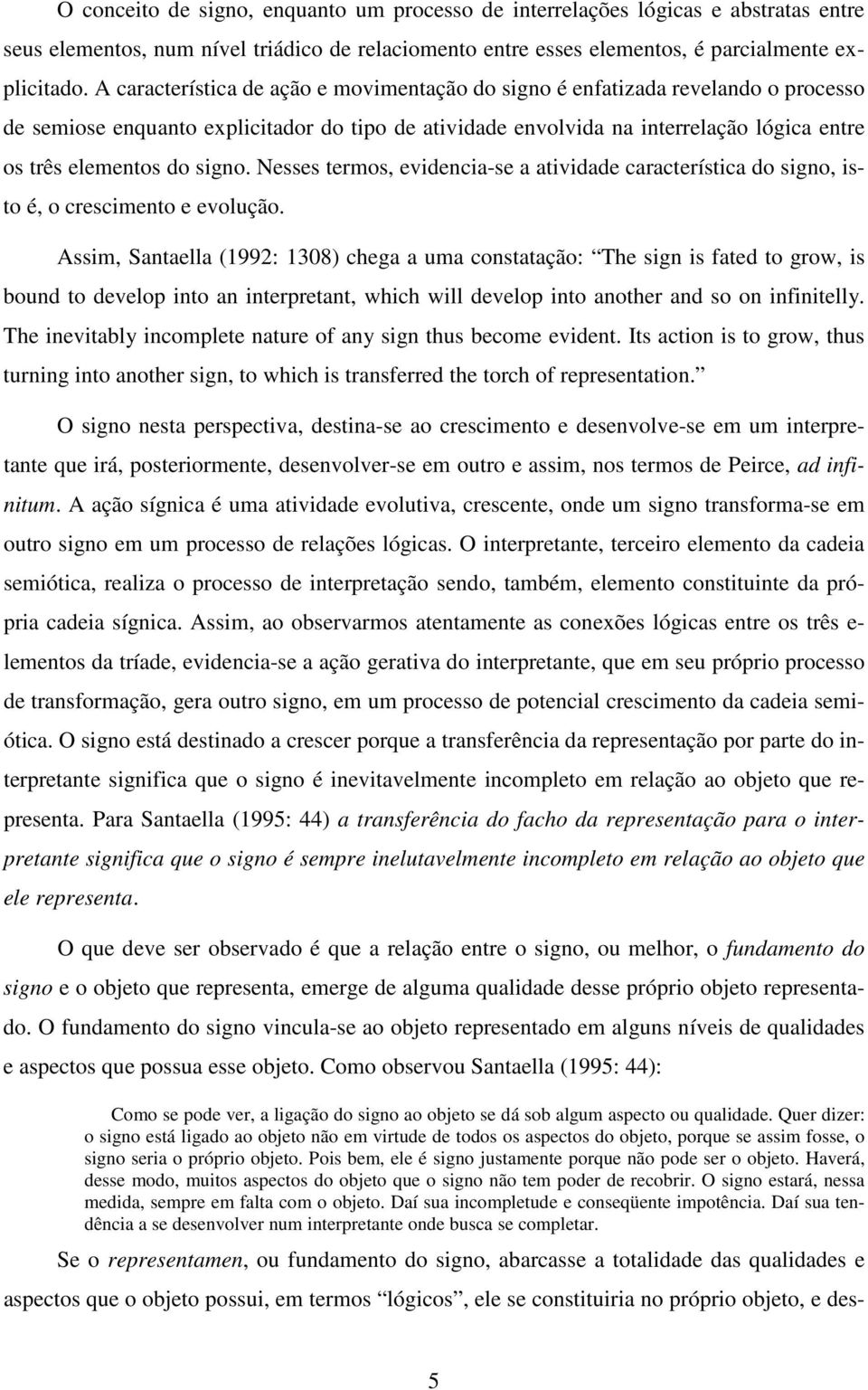 signo. Nesses termos, evidencia-se a atividade característica do signo, isto é, o crescimento e evolução.