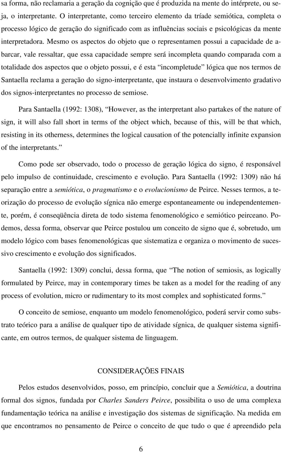 Mesmo os aspectos do objeto que o representamen possui a capacidade de a- barcar, vale ressaltar, que essa capacidade sempre será incompleta quando comparada com a totalidade dos aspectos que o