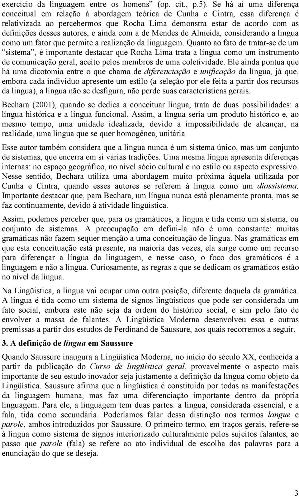 autores, e ainda com a de Mendes de Almeida, considerando a língua como um fator que permite a realização da linguagem.