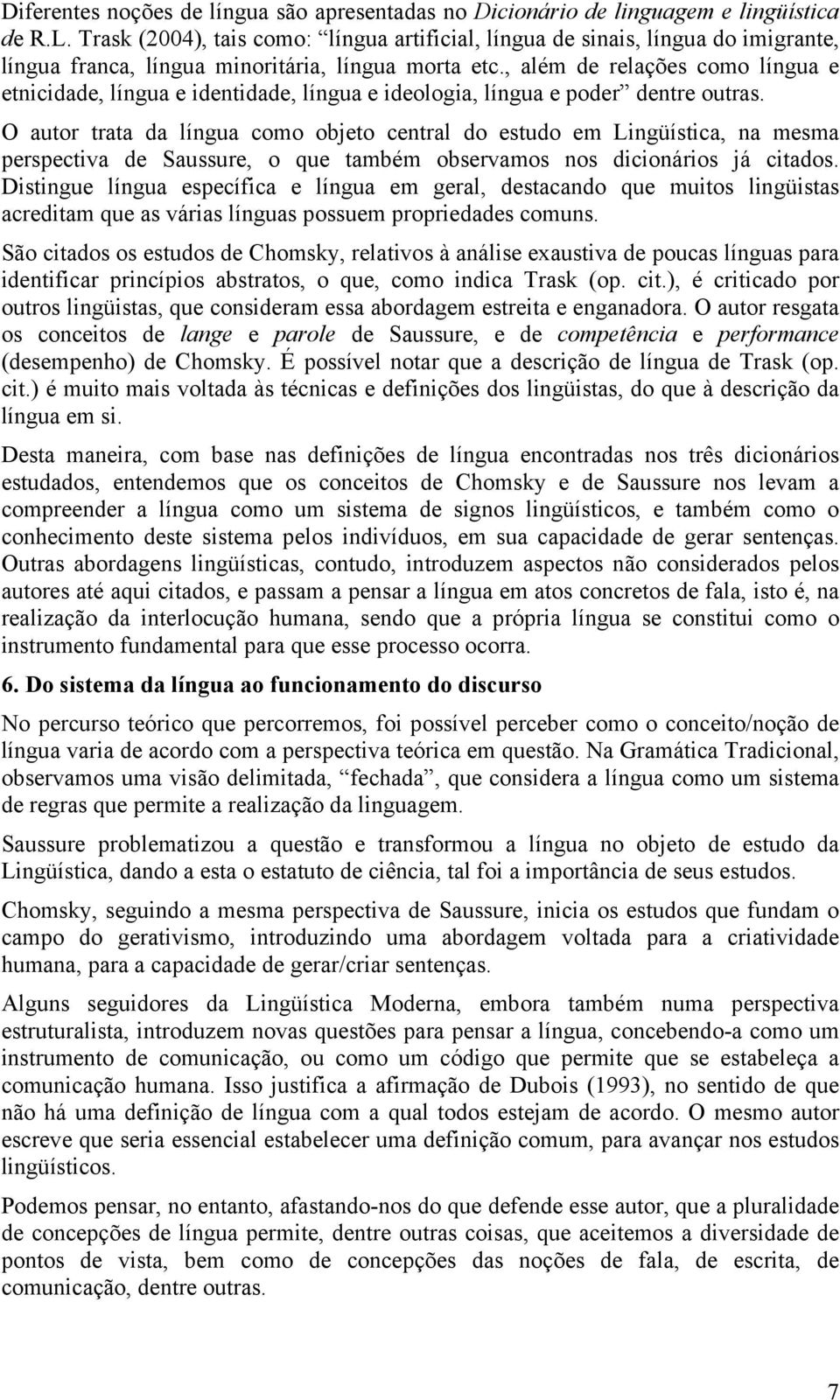 , além de relações como língua e etnicidade, língua e identidade, língua e ideologia, língua e poder dentre outras.