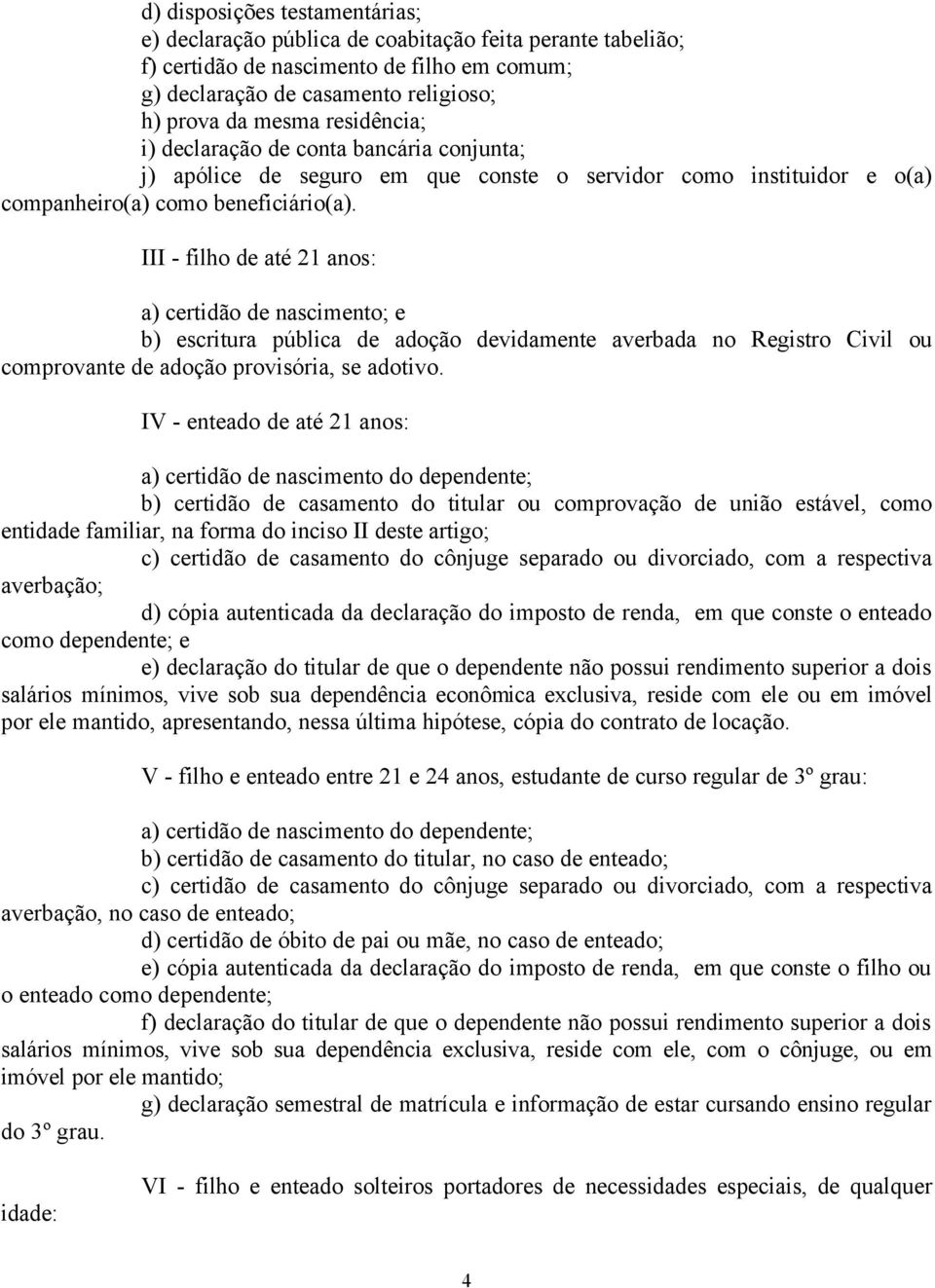 III - filho de até 21 anos: a) certidão de nascimento; e b) escritura pública de adoção devidamente averbada no Registro Civil ou comprovante de adoção provisória, se adotivo.