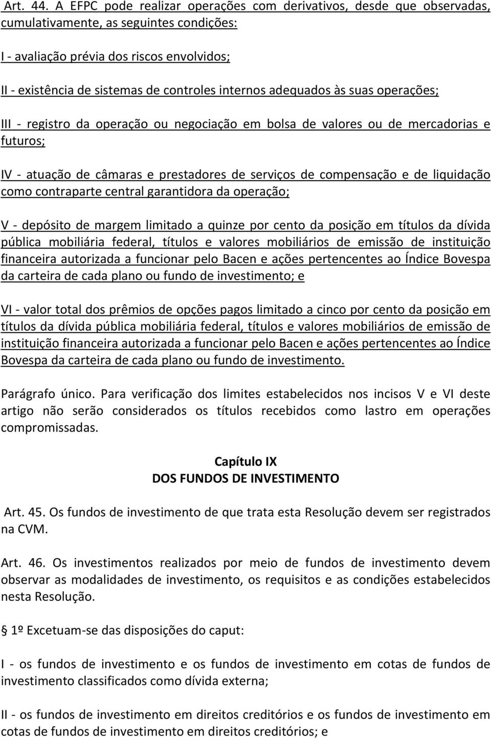 internos adequados às suas operações; III registro da operação ou negociação em bolsa de valores ou de mercadorias e futuros; IV atuação de câmaras e prestadores de serviços de compensação e de