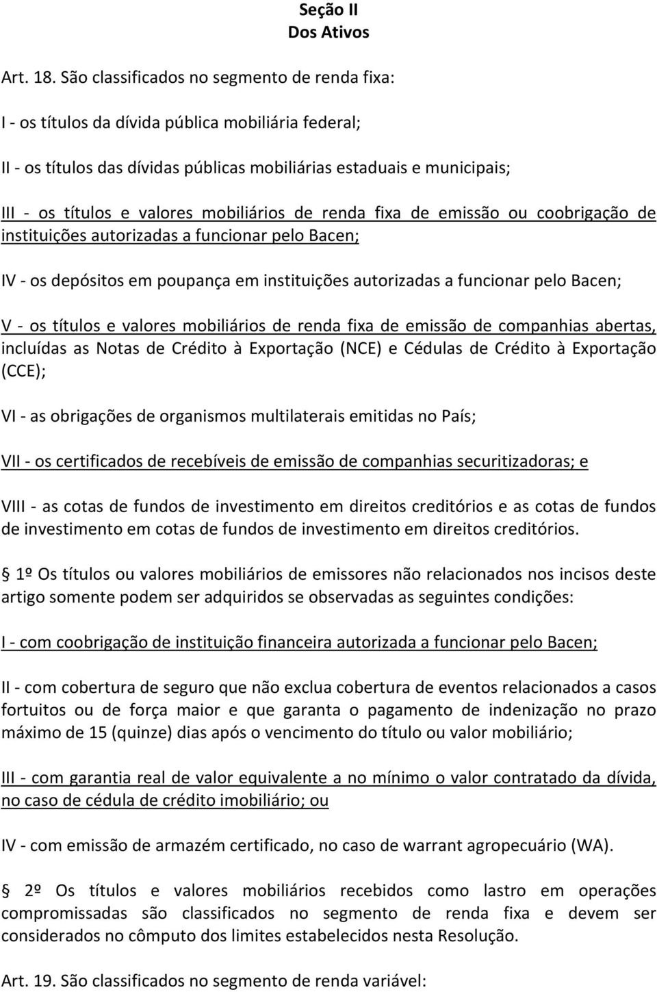 mobiliários de renda fixa de emissão ou coobrigação de instituições autorizadas a funcionar pelo Bacen; IV os depósitos em poupança em instituições autorizadas a funcionar pelo Bacen; V os títulos e