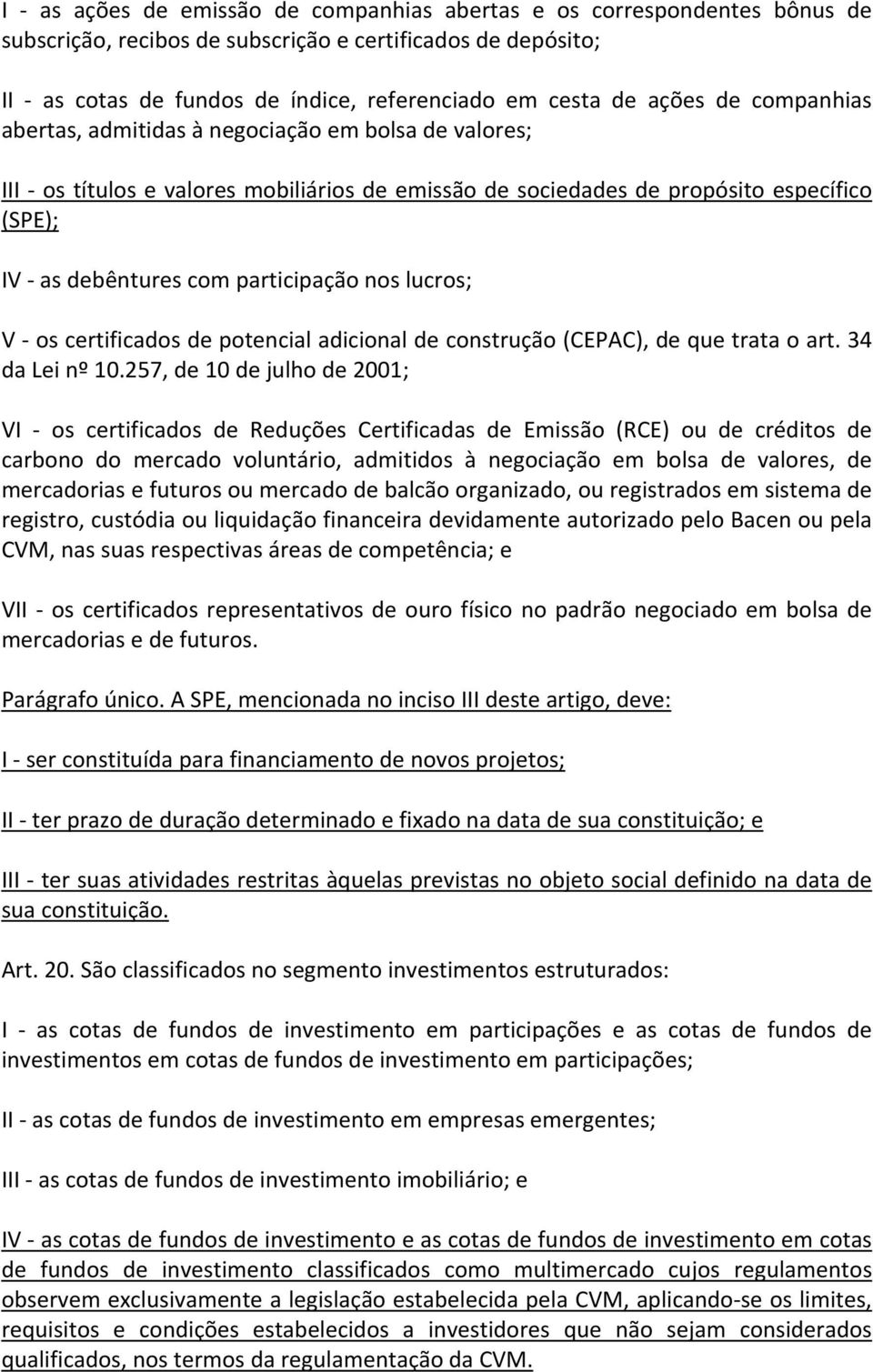 lucros; V os certificados de potencial adicional de construção (CEPAC), de que trata o art. 34 da Lei nº 10.