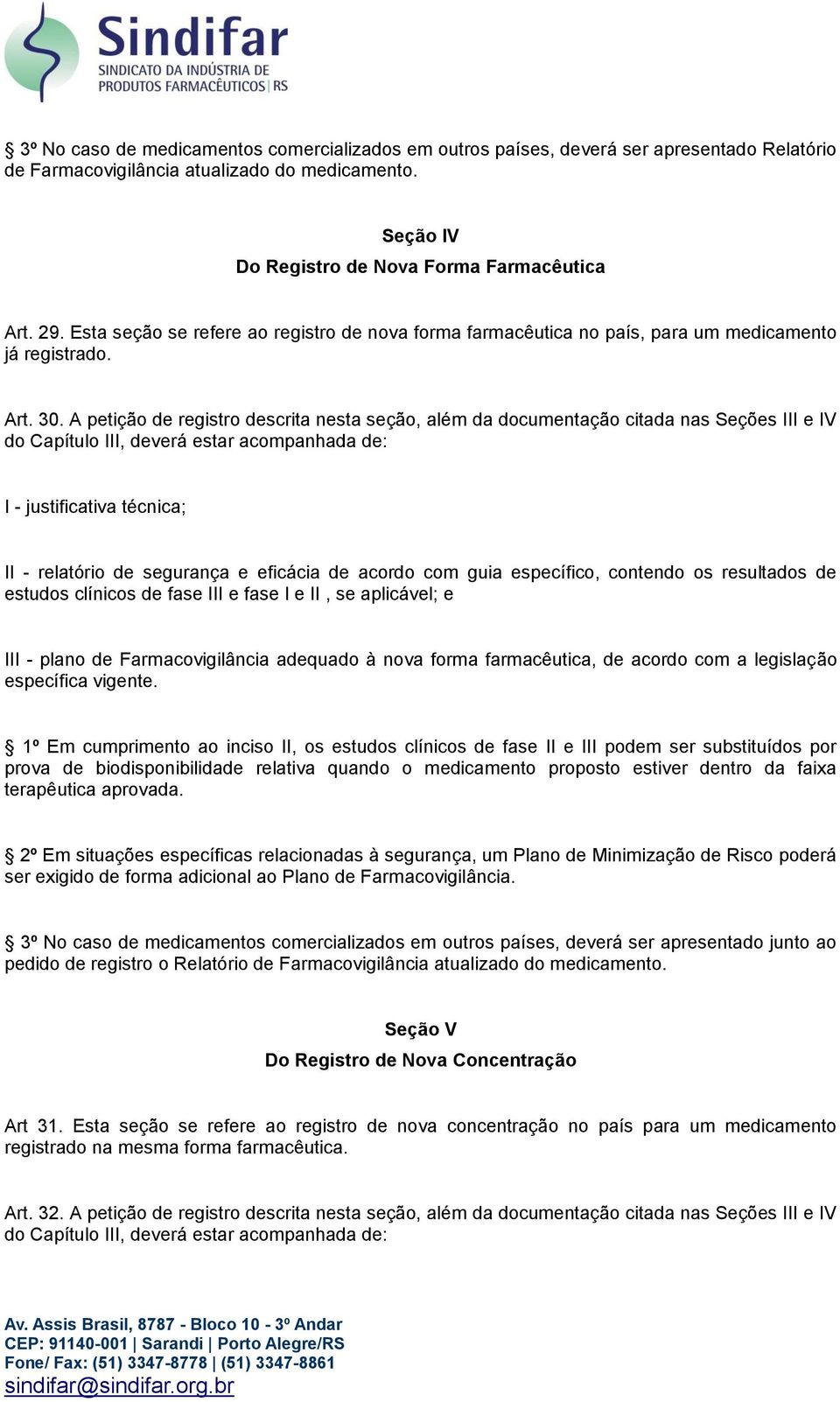 A petição de registro descrita nesta seção, além da documentação citada nas Seções III e IV do Capítulo III, deverá estar acompanhada de: I - justificativa técnica; II - relatório de segurança e