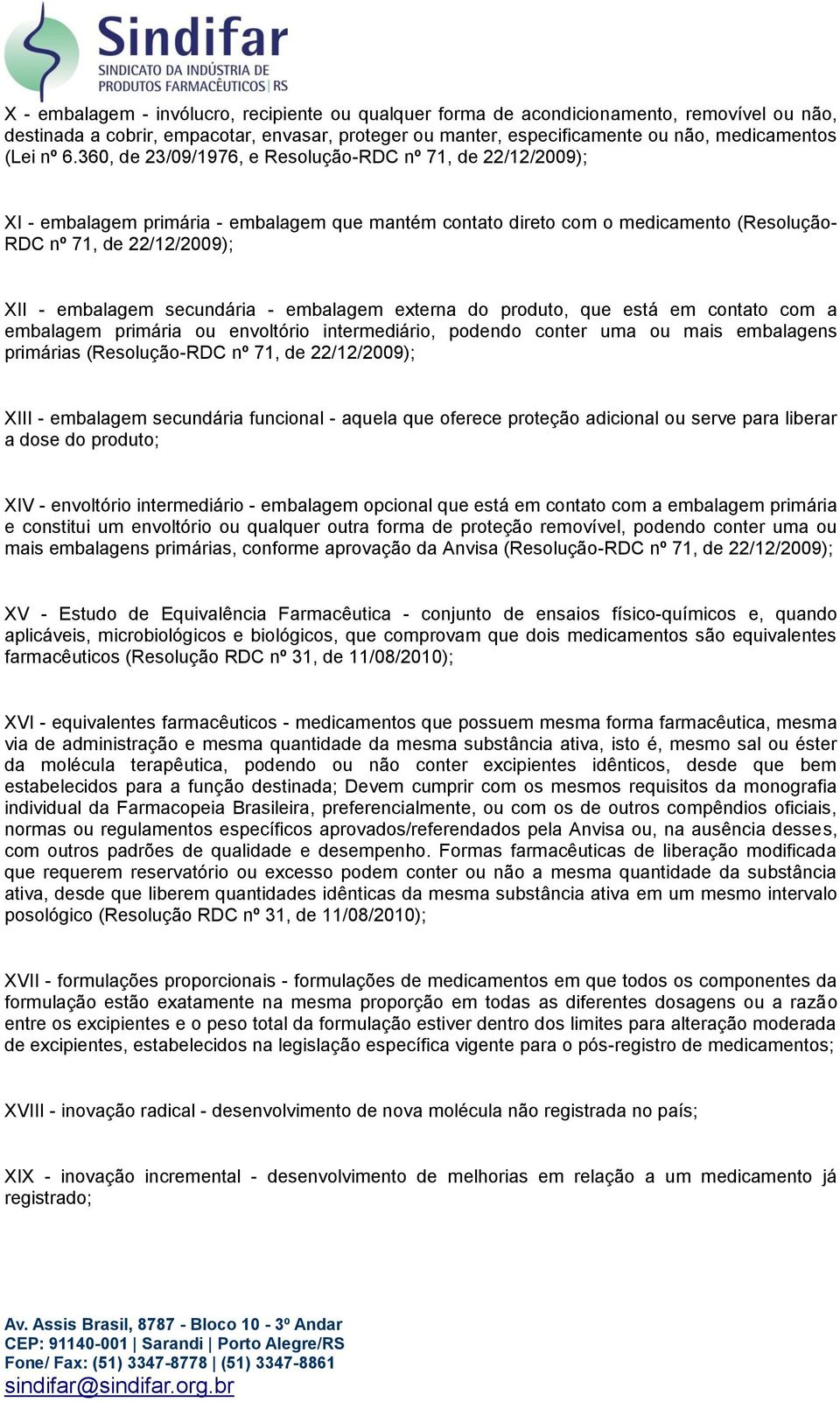 secundária - embalagem externa do produto, que está em contato com a embalagem primária ou envoltório intermediário, podendo conter uma ou mais embalagens primárias (Resolução-RDC nº 71, de