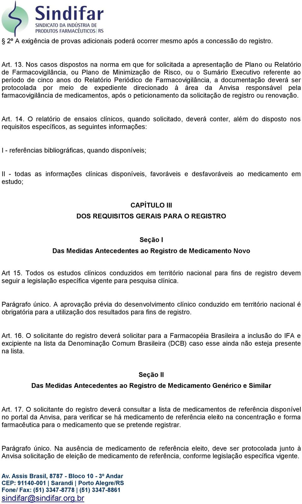 anos do Relatório Periódico de Farmacovigilância, a documentação deverá ser protocolada por meio de expediente direcionado à área da Anvisa responsável pela farmacovigilância de medicamentos, após o