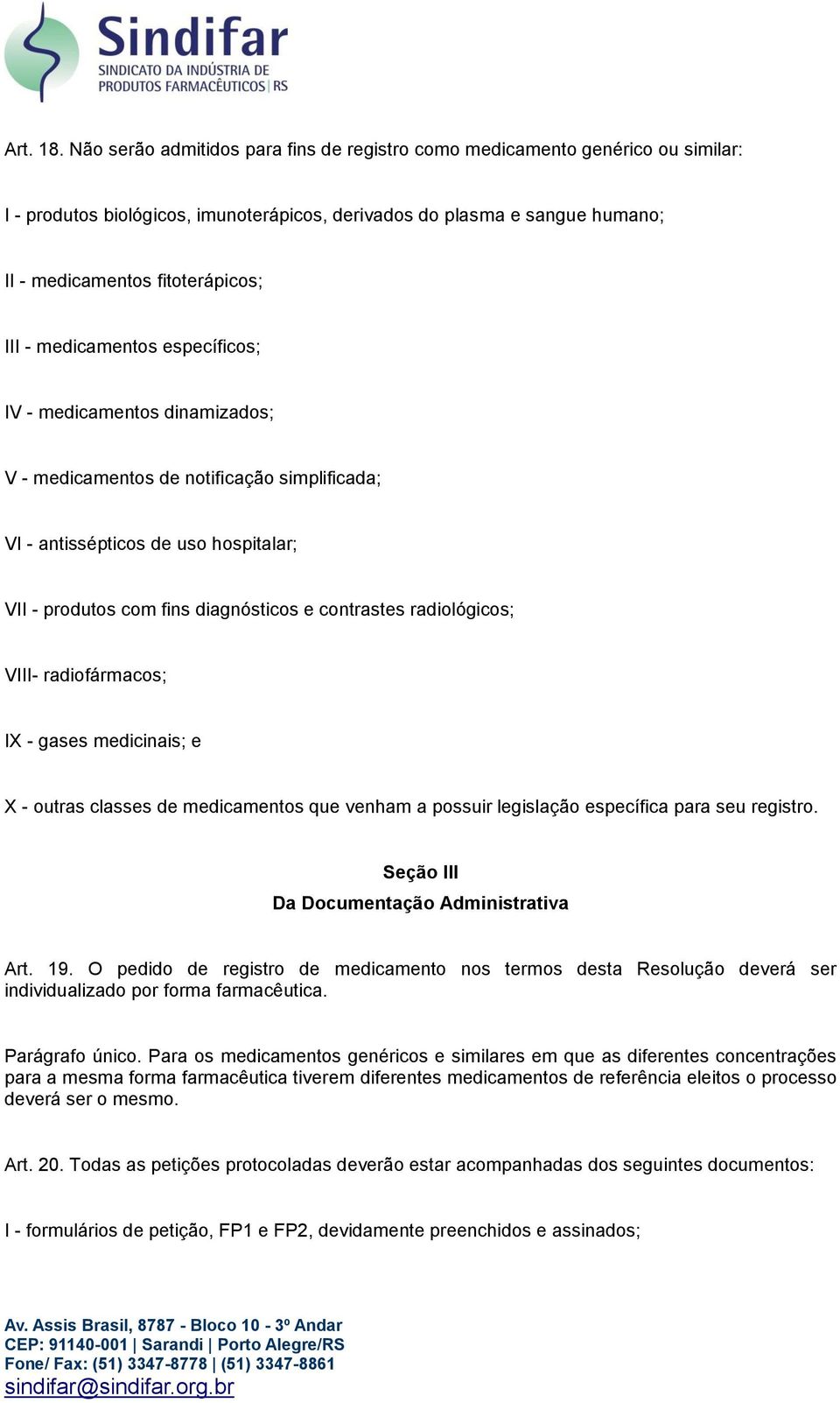 medicamentos específicos; IV - medicamentos dinamizados; V - medicamentos de notificação simplificada; VI - antissépticos de uso hospitalar; VII - produtos com fins diagnósticos e contrastes