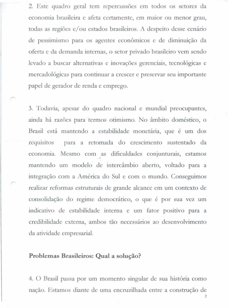 gerenciais, tecnológicas e mercadológicas para continuar a crescer e preservar seu importante papel de gerador de renda e emprego. 3.