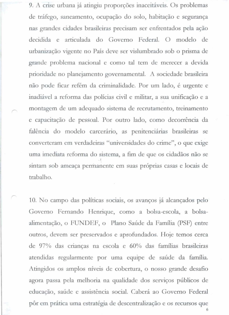 O modelo de urbanização vigente no País deve ser vislumbrado sob o prisma de grande problema nacional e como tal tem de merecer a devida prioridade no planejamento governamental.