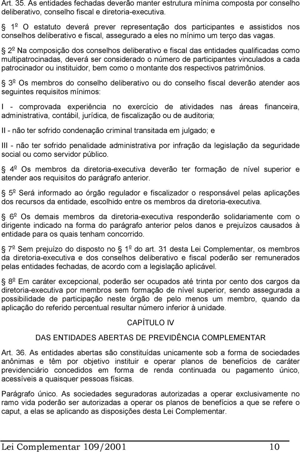 2 o Na composição dos conselhos deliberativo e fiscal das entidades qualificadas como multipatrocinadas, deverá ser considerado o número de participantes vinculados a cada patrocinador ou